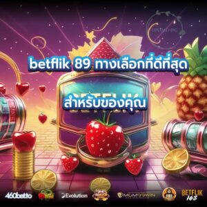 betflik 89 ทางเลือกที่ดีที่สุดสำหรับของคุณ